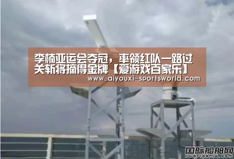 李楠亚运会夺冠,率领红队一路过关斩将摘得金牌【爱游戏百家乐】(图2) 爱游戏电子