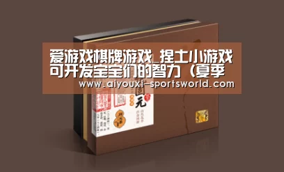 爱游戏棋牌游戏_捏土小游戏可开发宝宝们的智力(夏季幼儿早教),早教(图1) 爱游戏百家乐